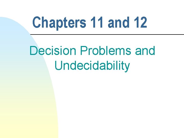 Chapters 11 and 12 Decision Problems and Undecidability 