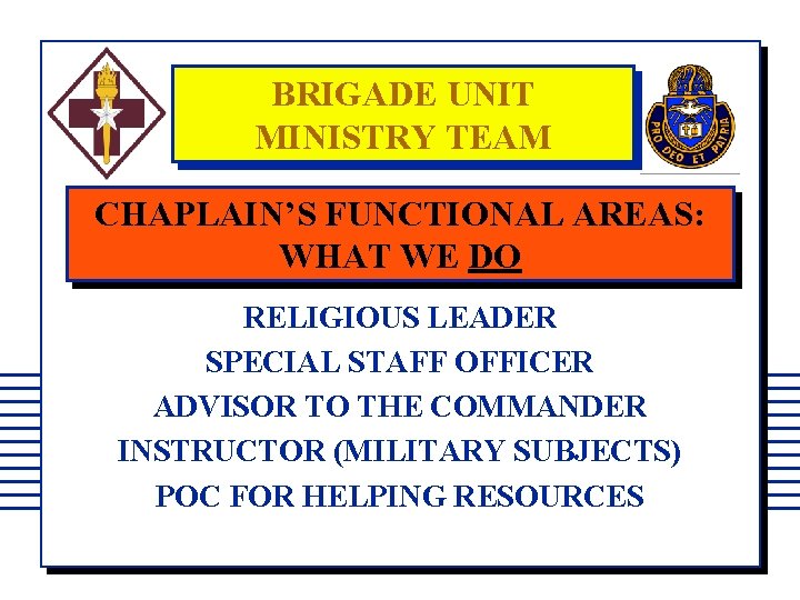 BRIGADE UNIT MINISTRY TEAM CHAPLAIN’S FUNCTIONAL AREAS: WHAT WE DO RELIGIOUS LEADER SPECIAL STAFF