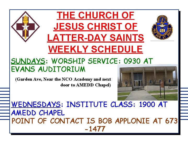 THE CHURCH OF JESUS CHRIST OF LATTER-DAY SAINTS WEEKLY SCHEDULE SUNDAYS: WORSHIP SERVICE: 0930