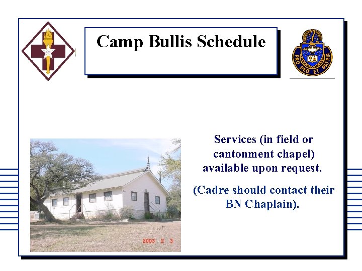 Camp Bullis Schedule Services (in field or cantonment chapel) available upon request. (Cadre should