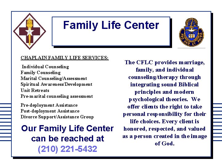 Family Life Center CHAPLAIN FAMILY LIFE SERVICES: Individual Counseling Family Counseling Marital Counseling/Assessment Spiritual