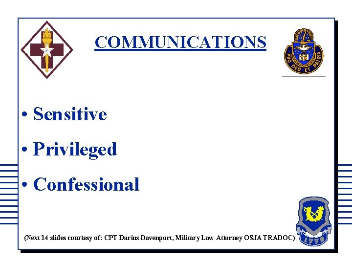 COMMUNICATIONS • Sensitive • Privileged • Confessional (Next 14 slides courtesy of: CPT Darius