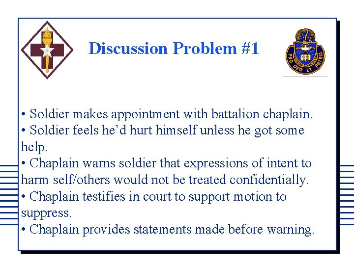 Discussion Problem #1 • Soldier makes appointment with battalion chaplain. • Soldier feels he’d
