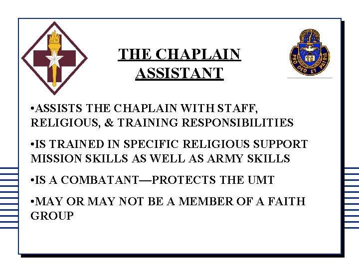 THE CHAPLAIN ASSISTANT • ASSISTS THE CHAPLAIN WITH STAFF, RELIGIOUS, & TRAINING RESPONSIBILITIES •