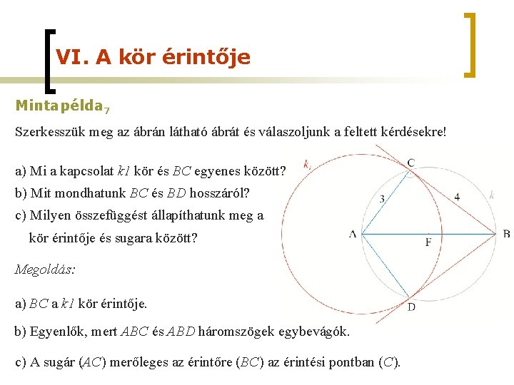 VI. A kör érintője Mintapélda 7 Szerkesszük meg az ábrán látható ábrát és válaszoljunk VI. A kör érintője Mintapélda 7 Szerkesszük meg az ábrán látható ábrát és válaszoljunk