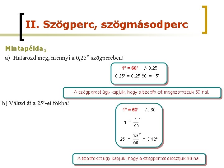 II. Szögperc, szögmásodperc Mintapélda 3 a) Határozd meg, mennyi a 0, 25 szögpercben! b) II. Szögperc, szögmásodperc Mintapélda 3 a) Határozd meg, mennyi a 0, 25 szögpercben! b)
