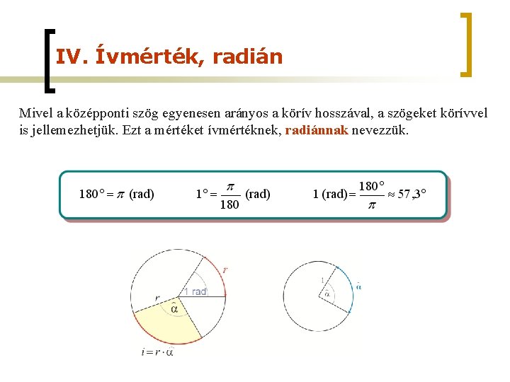 IV. Ívmérték, radián Mivel a középponti szög egyenesen arányos a körív hosszával, a szögeket IV. Ívmérték, radián Mivel a középponti szög egyenesen arányos a körív hosszával, a szögeket