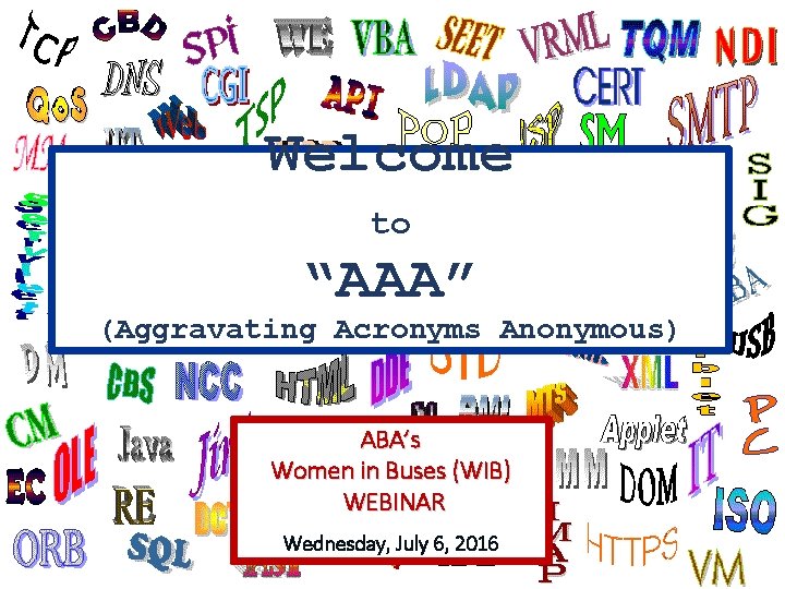 Welcome to “AAA” (Aggravating Acronyms Anonymous) ABA’s Women in Buses (WIB) WEBINAR Wednesday, July