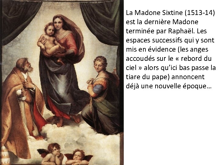 La Madone Sixtine (1513 -14) est la dernière Madone terminée par Raphaël. Les espaces