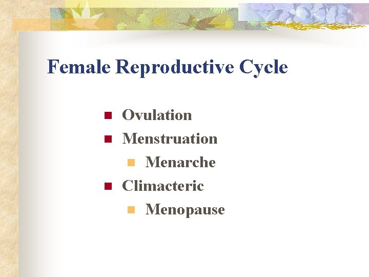 Female Reproductive Cycle n n n Ovulation Menstruation n Menarche Climacteric n Menopause Female Reproductive Cycle n n n Ovulation Menstruation n Menarche Climacteric n Menopause