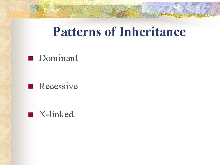 Patterns of Inheritance n Dominant n Recessive n X-linked Patterns of Inheritance n Dominant n Recessive n X-linked