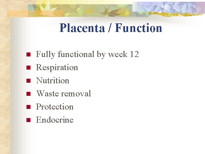 Placenta / Function n n n Fully functional by week 12 Respiration Nutrition Waste Placenta / Function n n n Fully functional by week 12 Respiration Nutrition Waste