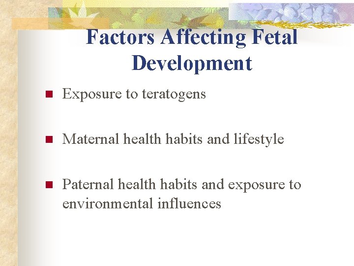 Factors Affecting Fetal Development n Exposure to teratogens n Maternal health habits and lifestyle Factors Affecting Fetal Development n Exposure to teratogens n Maternal health habits and lifestyle