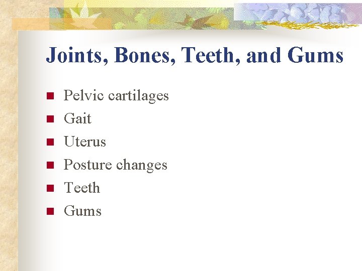 Joints, Bones, Teeth, and Gums n n n Pelvic cartilages Gait Uterus Posture changes Joints, Bones, Teeth, and Gums n n n Pelvic cartilages Gait Uterus Posture changes