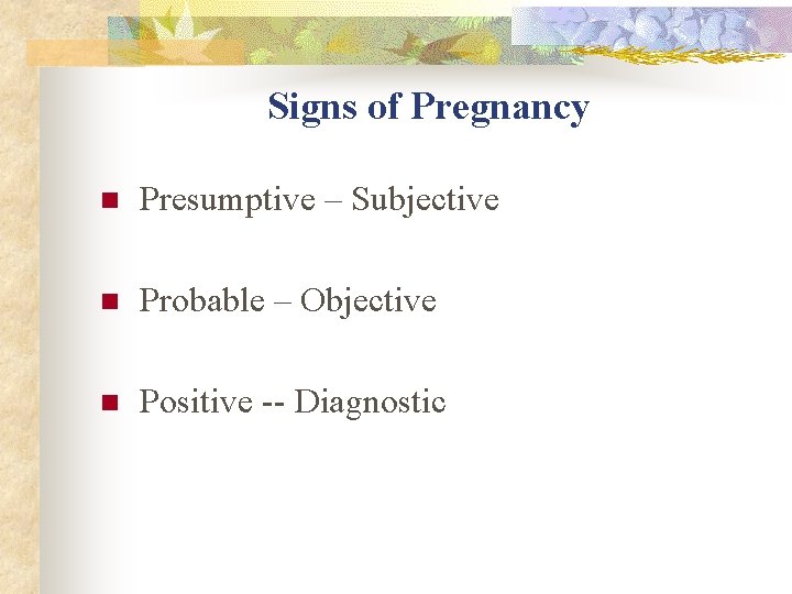 Signs of Pregnancy n Presumptive – Subjective n Probable – Objective n Positive -- Signs of Pregnancy n Presumptive – Subjective n Probable – Objective n Positive --