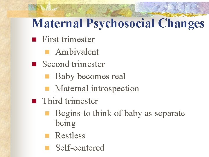 Maternal Psychosocial Changes n n n First trimester n Ambivalent Second trimester n Baby Maternal Psychosocial Changes n n n First trimester n Ambivalent Second trimester n Baby