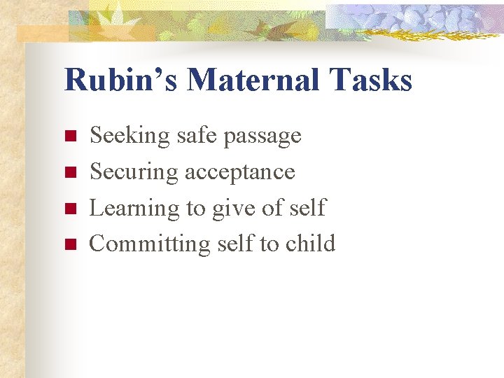 Rubin’s Maternal Tasks n n Seeking safe passage Securing acceptance Learning to give of Rubin’s Maternal Tasks n n Seeking safe passage Securing acceptance Learning to give of