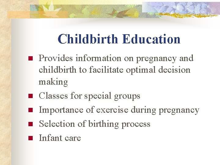 Childbirth Education n n Provides information on pregnancy and childbirth to facilitate optimal decision Childbirth Education n n Provides information on pregnancy and childbirth to facilitate optimal decision