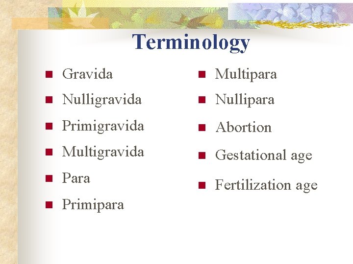 Terminology n Gravida n Multipara n Nulligravida n Nullipara n Primigravida n Abortion n Terminology n Gravida n Multipara n Nulligravida n Nullipara n Primigravida n Abortion n