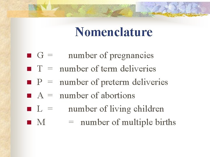 Nomenclature n n n G = number of pregnancies T = number of term Nomenclature n n n G = number of pregnancies T = number of term
