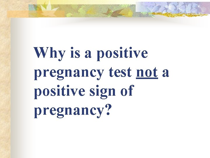 Why is a positive pregnancy test not a positive sign of pregnancy? Why is a positive pregnancy test not a positive sign of pregnancy?