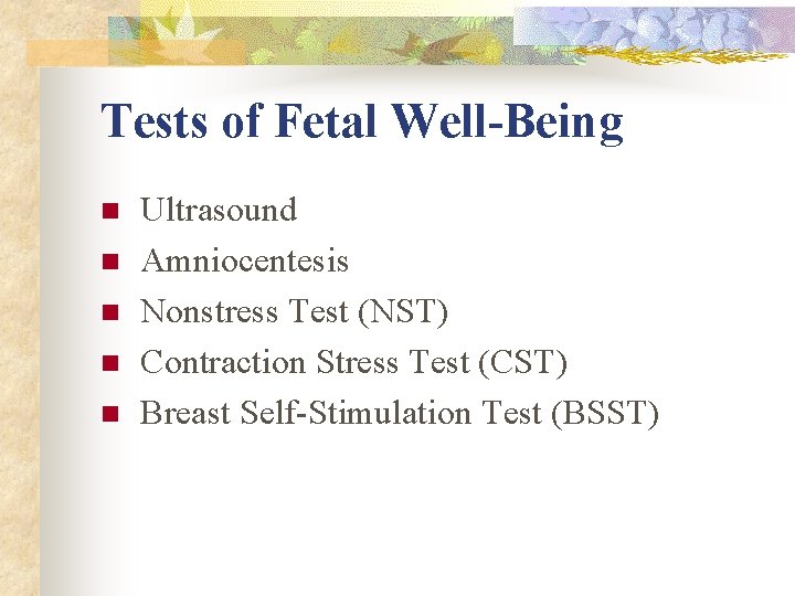 Tests of Fetal Well-Being n n n Ultrasound Amniocentesis Nonstress Test (NST) Contraction Stress Tests of Fetal Well-Being n n n Ultrasound Amniocentesis Nonstress Test (NST) Contraction Stress