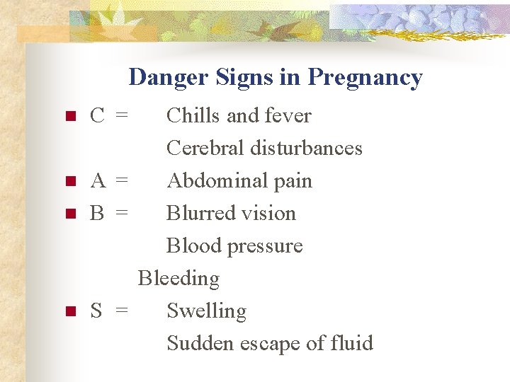 Danger Signs in Pregnancy n n C = Chills and fever Cerebral disturbances A Danger Signs in Pregnancy n n C = Chills and fever Cerebral disturbances A
