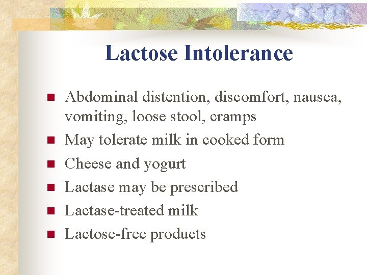 Lactose Intolerance n n n Abdominal distention, discomfort, nausea, vomiting, loose stool, cramps May Lactose Intolerance n n n Abdominal distention, discomfort, nausea, vomiting, loose stool, cramps May