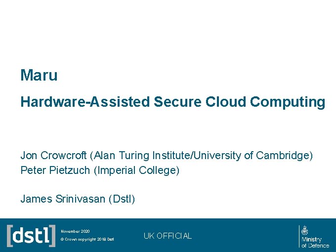 Maru Hardware-Assisted Secure Cloud Computing Jon Crowcroft (Alan Turing Institute/University of Cambridge) Peter Pietzuch