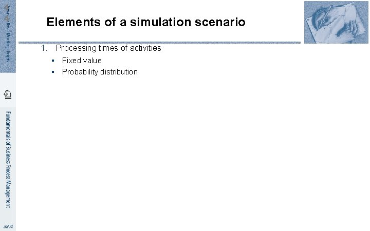 4 4 Elements of a simulation scenario 1. Processing times of activities § Fixed