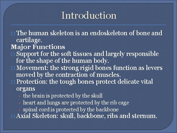 Introduction � The human skeleton is an endoskeleton of bone and cartilage. Major Functions