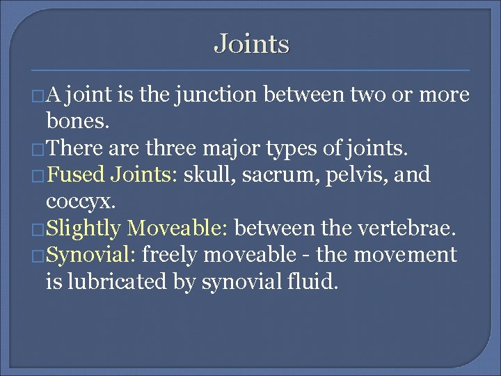 Joints �A joint is the junction between two or more bones. �There are three