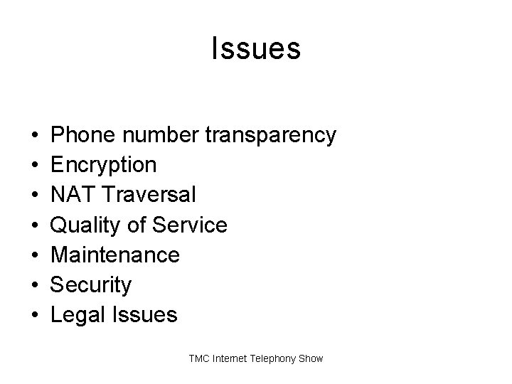 Issues • • Phone number transparency Encryption NAT Traversal Quality of Service Maintenance Security Issues • • Phone number transparency Encryption NAT Traversal Quality of Service Maintenance Security