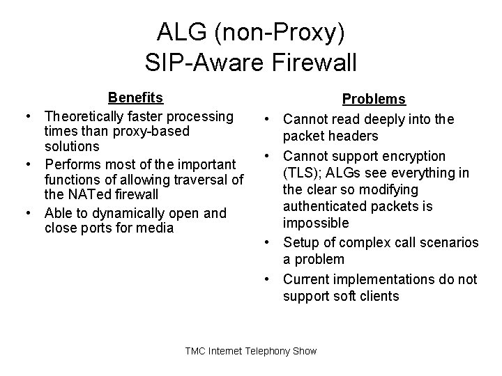 ALG (non-Proxy) SIP-Aware Firewall Benefits • Theoretically faster processing times than proxy-based solutions • ALG (non-Proxy) SIP-Aware Firewall Benefits • Theoretically faster processing times than proxy-based solutions •