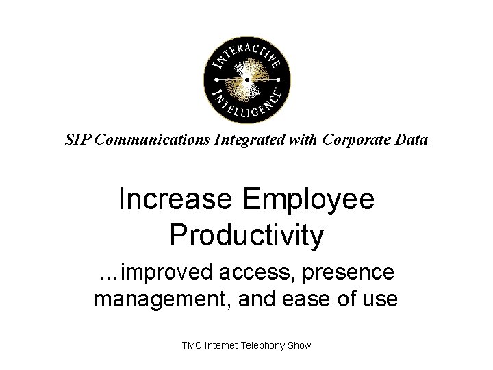 SIP Communications Integrated with Corporate Data Increase Employee Productivity …improved access, presence management, and SIP Communications Integrated with Corporate Data Increase Employee Productivity …improved access, presence management, and