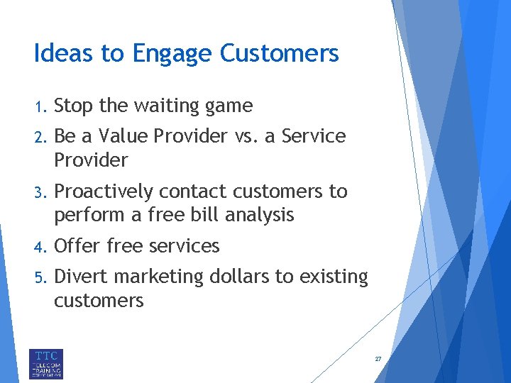 Ideas to Engage Customers 1. Stop the waiting game 2. Be a Value Provider