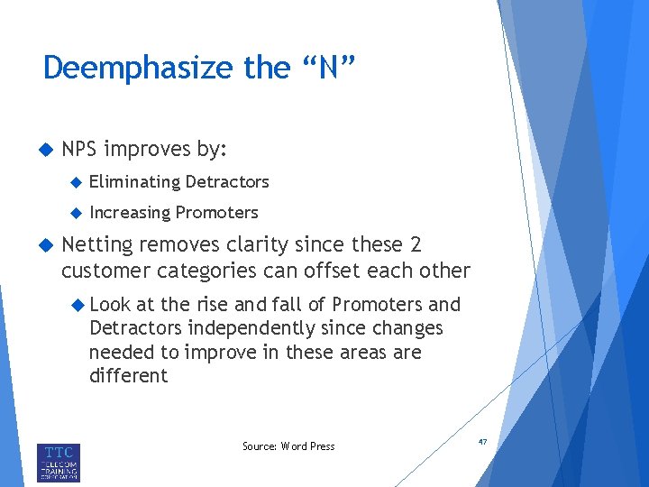 Deemphasize the “N” NPS improves by: Eliminating Detractors Increasing Promoters Netting removes clarity since