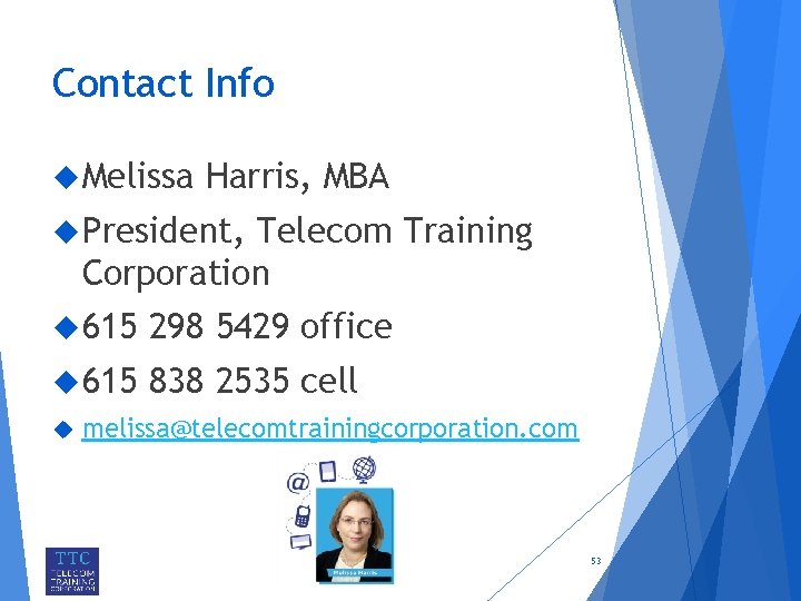 Contact Info Melissa Harris, MBA President, Telecom Training Corporation 615 298 5429 office 615