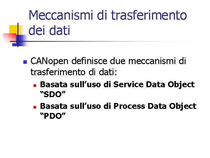Meccanismi di trasferimento dei dati n CANopen definisce due meccanismi di trasferimento di dati: Meccanismi di trasferimento dei dati n CANopen definisce due meccanismi di trasferimento di dati:
