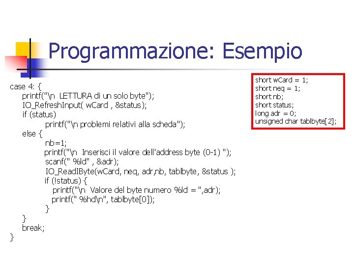 Programmazione: Esempio case 4: { printf("n LETTURA di un solo byte"); IO_Refresh. Input( w. Programmazione: Esempio case 4: { printf("n LETTURA di un solo byte"); IO_Refresh. Input( w.