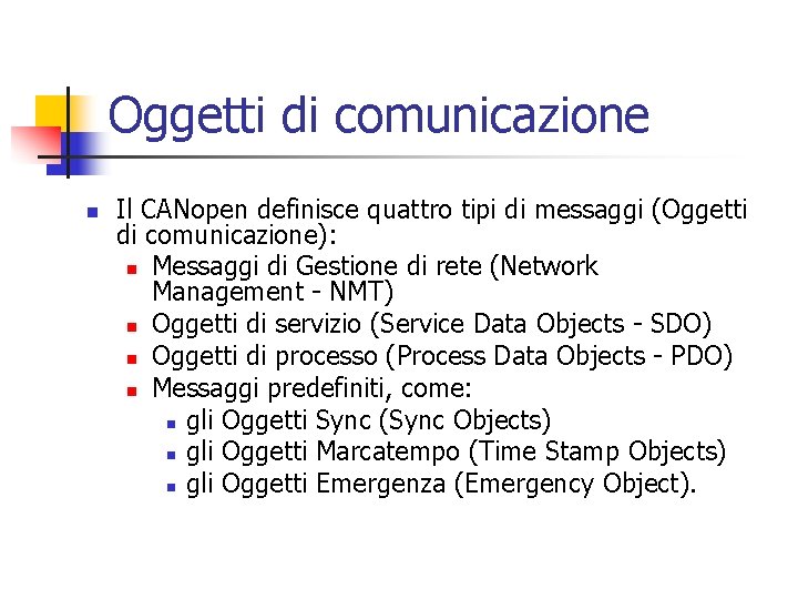 Oggetti di comunicazione n Il CANopen definisce quattro tipi di messaggi (Oggetti di comunicazione): Oggetti di comunicazione n Il CANopen definisce quattro tipi di messaggi (Oggetti di comunicazione):