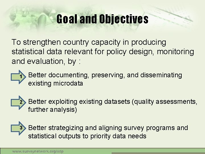 Goal and Objectives To strengthen country capacity in producing statistical data relevant for policy