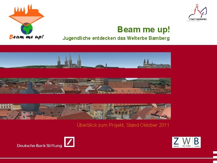 Beam me up! Jugendliche entdecken das Welterbe Bamberg Überblick zum Projekt, Stand Oktober 2011