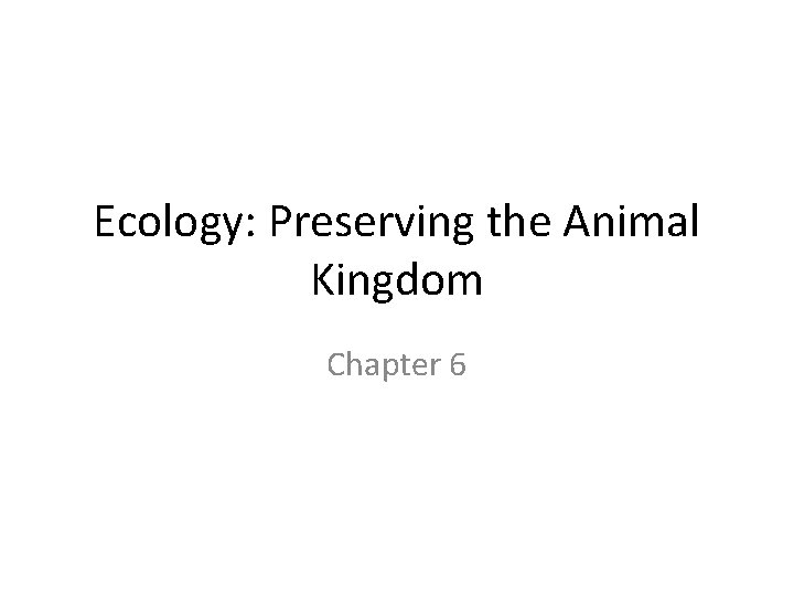 Ecology: Preserving the Animal Kingdom Chapter 6 