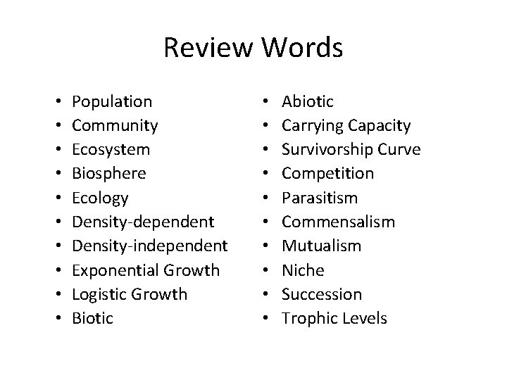 Review Words • • • Population Community Ecosystem Biosphere Ecology Density-dependent Density-independent Exponential Growth
