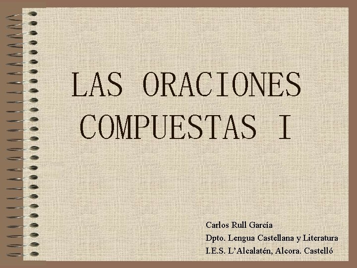 LAS ORACIONES COMPUESTAS I Carlos Rull García Dpto. Lengua Castellana y Literatura I. E.