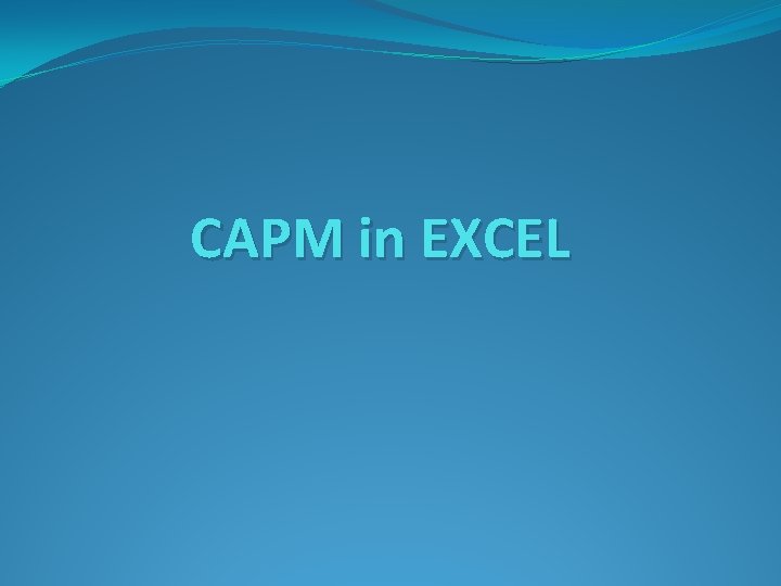 CAPM in EXCEL CAPM in EXCEL