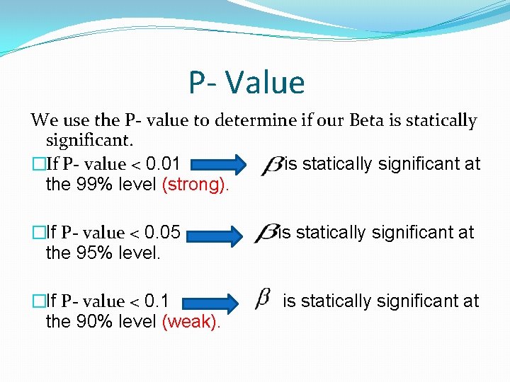 P- Value We use the P- value to determine if our Beta is statically P- Value We use the P- value to determine if our Beta is statically