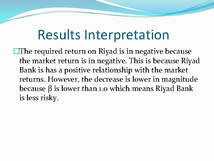 Results Interpretation �The required return on Riyad is in negative because the market return Results Interpretation �The required return on Riyad is in negative because the market return