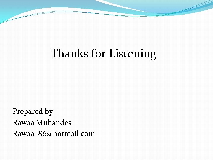 Thanks for Listening Prepared by: Rawaa Muhandes Rawaa_86@hotmail. com Thanks for Listening Prepared by: Rawaa Muhandes Rawaa_86@hotmail. com